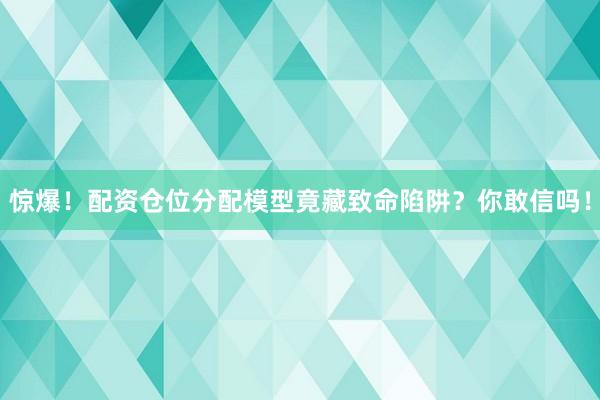 惊爆！配资仓位分配模型竟藏致命陷阱？你敢信吗！