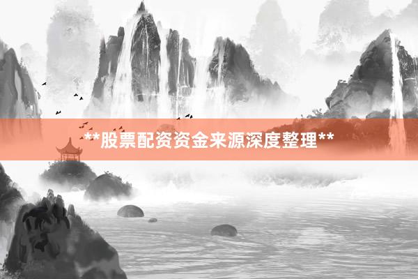 **股票配资资金来源深度整理**