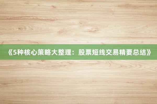 《5种核心策略大整理：股票短线交易精要总结》