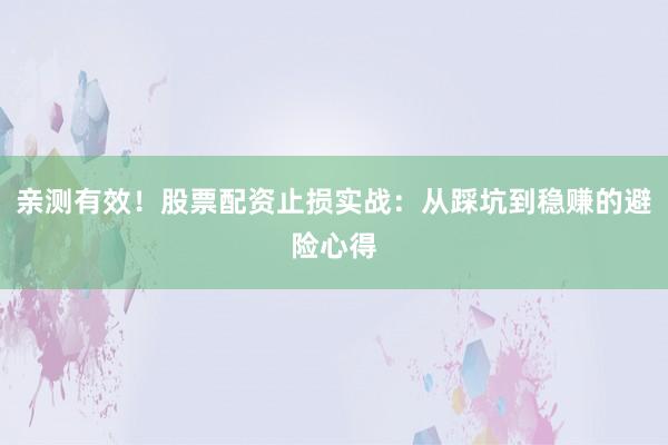 亲测有效！股票配资止损实战：从踩坑到稳赚的避险心得