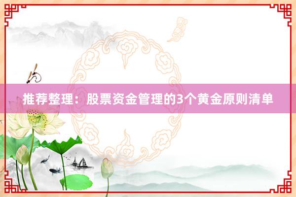 推荐整理：股票资金管理的3个黄金原则清单
