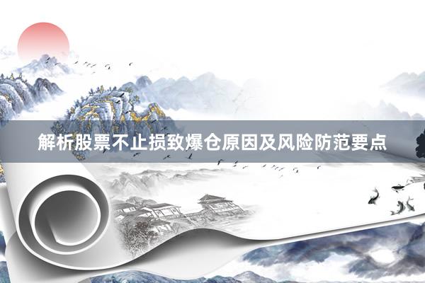 解析股票不止损致爆仓原因及风险防范要点
