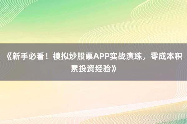 《新手必看！模拟炒股票APP实战演练，零成本积累投资经验》