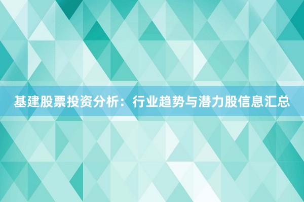 基建股票投资分析：行业趋势与潜力股信息汇总