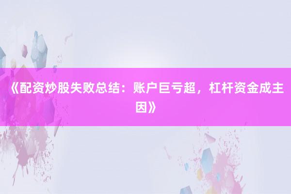 《配资炒股失败总结：账户巨亏超，杠杆资金成主因》